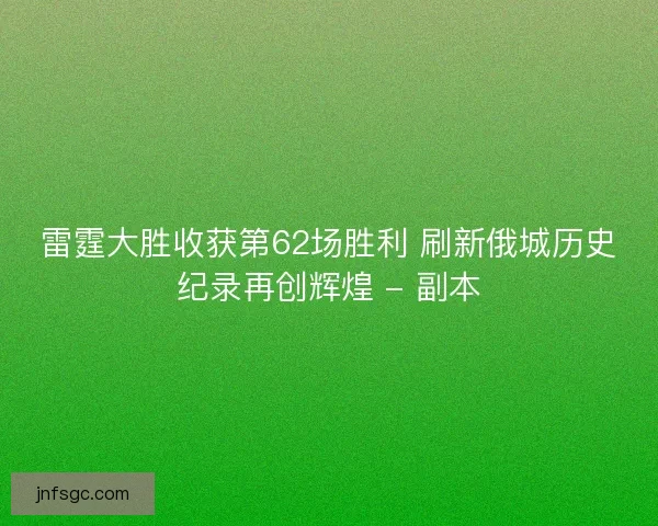 雷霆大胜收获第62场胜利 刷新俄城历史纪录再创辉煌 - 副本